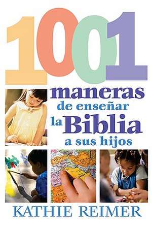 Las 1001 Maneras de Presentar la Biblia A los Ninos de Kathie Reimer