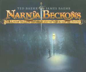 Narnia Beckons: C.S. Lewis's the Lion, the Witch and the Wardrobe and Beyond de Theodore Baehr