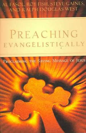 Preaching Evangelistically: Proclaiming the Saving Message of Jesus de Al Fasol