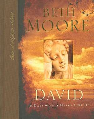 David: 90 Days with a Heart Like His de Beth Moore