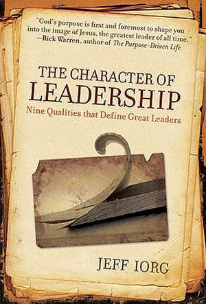 The Character of Leadership: Nine Qualities That Define Great Leaders de Jeff Iorg