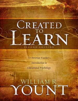 Created to Learn: A Christian Teacher's Introduction to Educational Psychology de William R. Yount