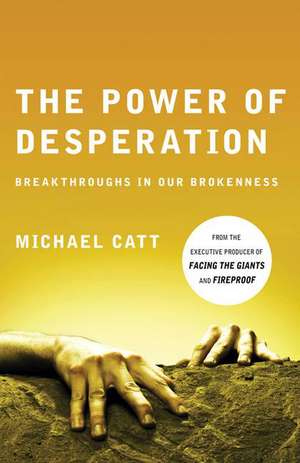 The Power of Desperation: Breakthroughs in Our Brokenness de Michael Catt