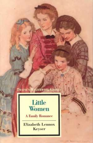 Masterwork Studies Series: Little Women, a Family Romance de Elizabeth Lennox Keyser