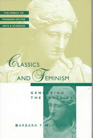 Feminist Impact on the Arts and Sciences Series: Classics and Feminism de McManus