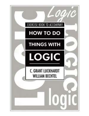 How To Do Things With Logic Workbook: Workbook with Exercises de C. Grant Luckhardt