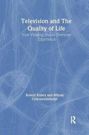 Television and the Quality of Life: How Viewing Shapes Everyday Experience de Robert Kubey