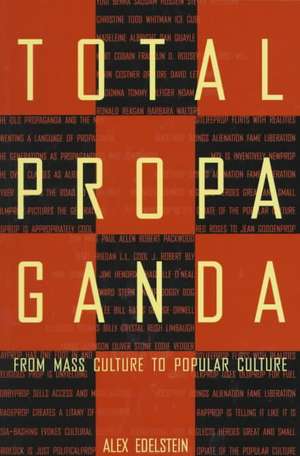 Total Propaganda: From Mass Culture To Popular Culture de Alex S. Edelstein