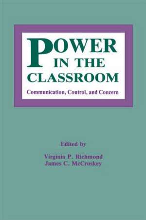 Power in the Classroom: Communication, Control, and Concern de Virginia P. Richmond