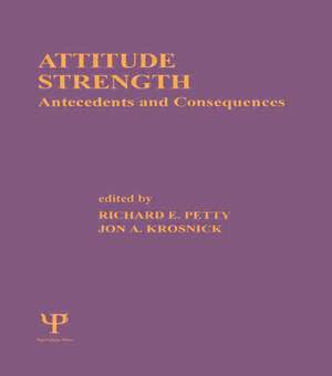 Attitude Strength: Antecedents and Consequences de Richard E. Petty