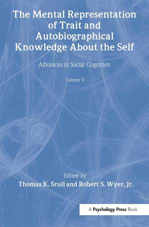 The Mental Representation of Trait and Autobiographical Knowledge About the Self: Advances in Social Cognition, Volume V de Thomas K. Srull