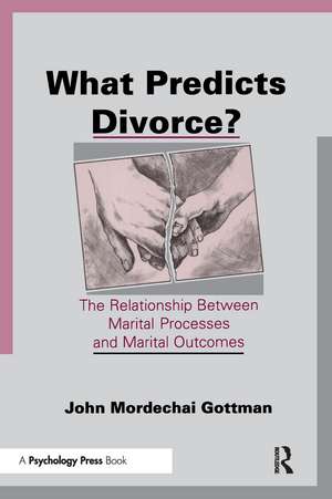 What Predicts Divorce?: The Relationship Between Marital Processes and Marital Outcomes de John Mordechai Gottman