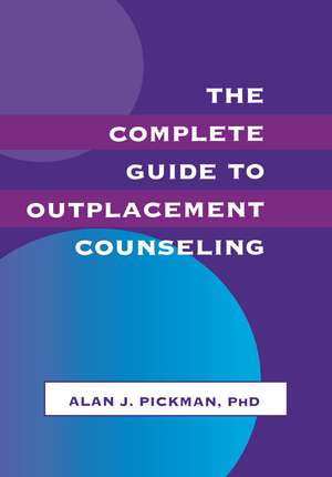 The Complete Guide To Outplacement Counseling de Alan J. Pickman