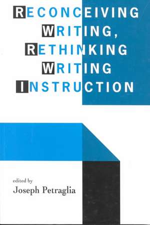 Reconceiving Writing, Rethinking Writing Instruction de Joseph Petraglia