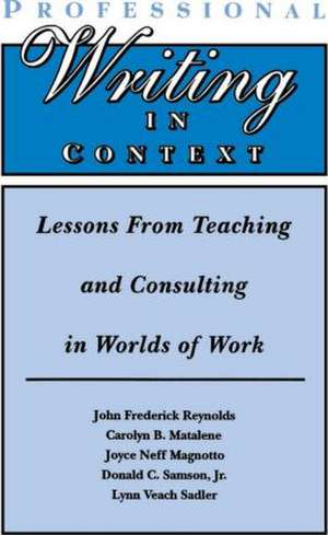 Professional Writing in Context: Lessons From Teaching and Consulting in Worlds of Work de John Frederick Reynolds