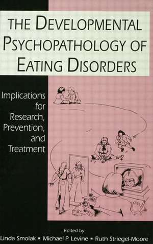 The Developmental Psychopathology of Eating Disorders: Implications for Research, Prevention, and Treatment de Linda Smolak