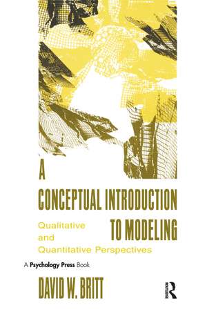 A Conceptual Introduction To Modeling: Qualitative and Quantitative Perspectives de David W. Britt