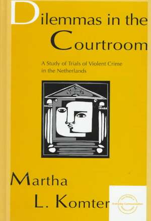 Dilemmas in the Courtroom: A Study of Trials of Violent Crime in the Netherlands de Martha L. Komter