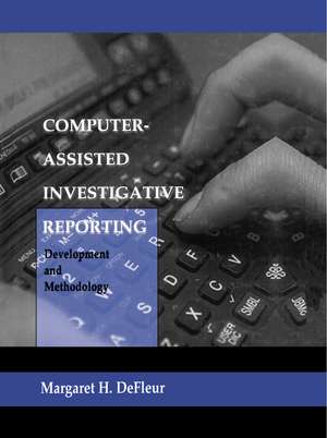 Computer-assisted Investigative Reporting: Development and Methodology de Margaret H. DeFleur