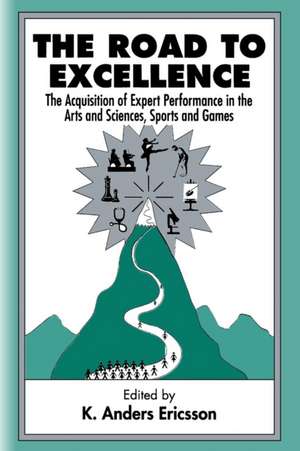 The Road To Excellence: the Acquisition of Expert Performance in the Arts and Sciences, Sports, and Games de K. Anders Ericsson