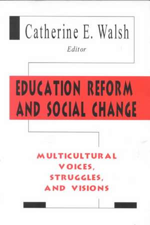 Education Reform and Social Change: Multicultural Voices, Struggles, and Visions de Catherine E. Walsh