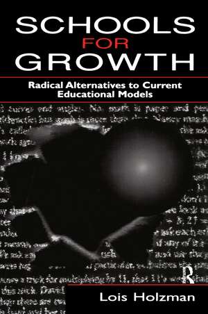 Schools for Growth: Radical Alternatives To Current Education Models de Lois Holzman