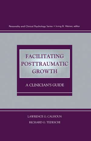 Facilitating Posttraumatic Growth: A Clinician's Guide de Lawrence G. Calhoun