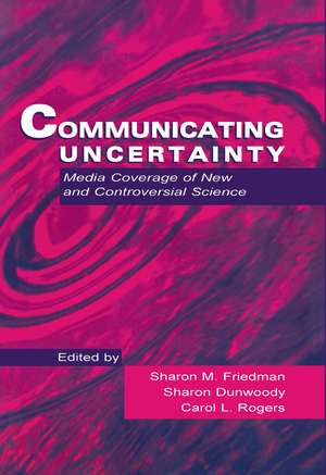 Communicating Uncertainty: Media Coverage of New and Controversial Science de Sharon M. Friedman