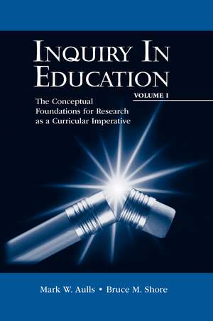 Inquiry in Education, Volume I: The Conceptual Foundations for Research as a Curricular Imperative de Mark W. Aulls