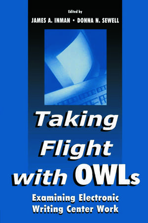 Taking Flight With OWLs: Examining Electronic Writing Center Work de James A. Inman