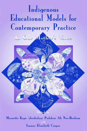 Indigenous Educational Models for Contemporary Practice: In Our Mother's Voice de Maenette K.P. A Benham