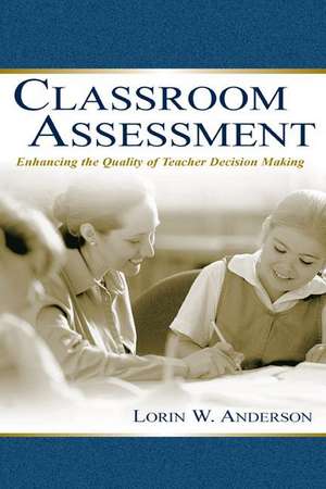 Classroom Assessment: Enhancing the Quality of Teacher Decision Making de Lorin W. Anderson