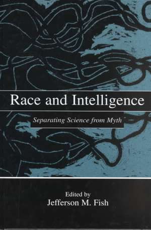 Race and Intelligence: Separating Science From Myth de Jefferson M. Fish