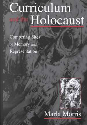 Curriculum and the Holocaust: Competing Sites of Memory and Representation de Marla Morris