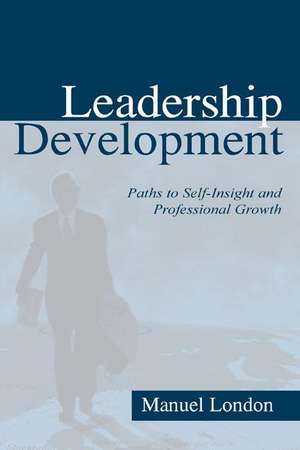 Leadership Development: Paths To Self-insight and Professional Growth de Manuel London