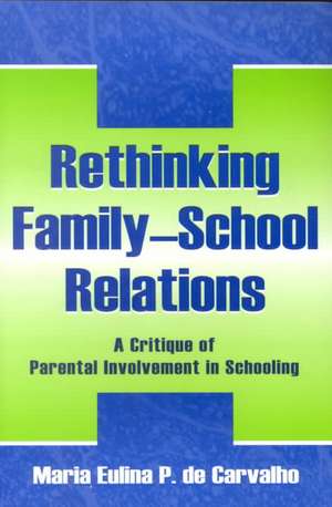 Rethinking Family-school Relations: A Critique of Parental involvement in Schooling de Maria Eulina de Carvalho