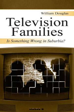 Television Families: Is Something Wrong in Suburbia? de William Douglas