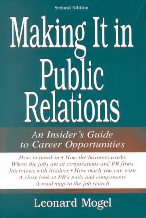 Making It in Public Relations: An Insider's Guide To Career Opportunities de Leonard Mogel