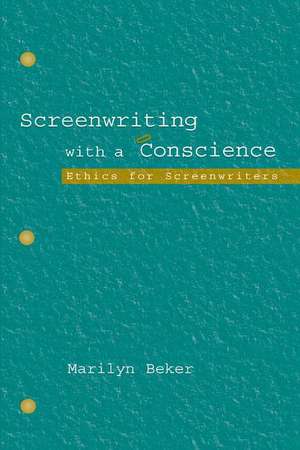 Screenwriting With a Conscience: Ethics for Screenwriters de Marilyn Beker