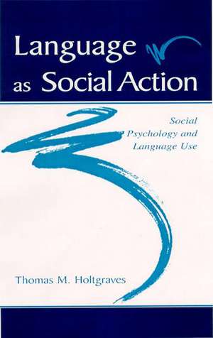 Language As Social Action: Social Psychology and Language Use de Thomas M. Holtgraves