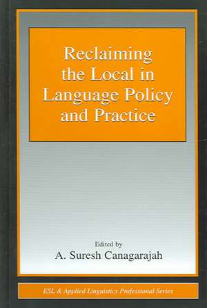 Reclaiming the Local in Language Policy and Practice de A. Suresh Canagarajah