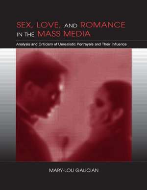 Sex, Love, and Romance in the Mass Media: Analysis and Criticism of Unrealistic Portrayals and Their Influence de Mary-Lou Galician