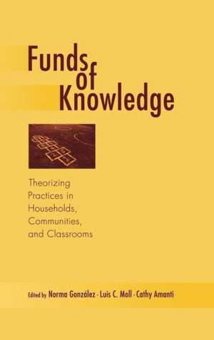 Funds of Knowledge: Theorizing Practices in Households, Communities, and Classrooms de Norma Gonzalez