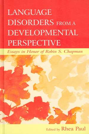 Language Disorders From a Developmental Perspective: Essays in Honor of Robin S. Chapman de Rhea Paul