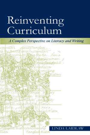 Reinventing Curriculum: A Complex Perspective on Literacy and Writing de Linda Laidlaw