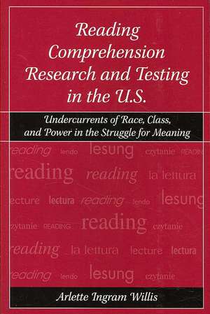 Reading Comprehension Research and Testing in the U.S.: Undercurrents of Race, Class, and Power in the Struggle for Meaning de Arlette Ingram Willis