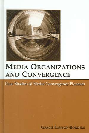 Media Organizations and Convergence: Case Studies of Media Convergence Pioneers de Gracie Lawson-Borders