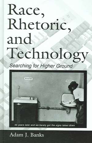 Race, Rhetoric, and Technology: Searching for Higher Ground de Adam J. Banks