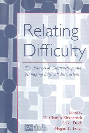 Relating Difficulty: The Processes of Constructing and Managing Difficult Interaction de D. Charles Kirkpatrick