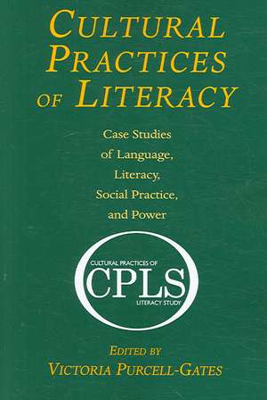 Cultural Practices of Literacy: Case Studies of Language, Literacy, Social Practice, and Power de Victoria Purcell-Gates